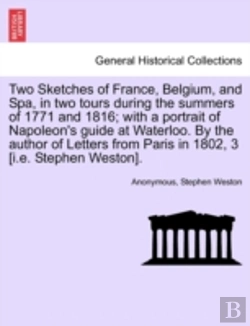 Bertrand.pt - Two Sketches Of France, Belgium, And Spa, In Two Tours During The Summers Of 1771 And 1816; With A Portrait Of Napoleon'S Guide At Waterloo. By The Au