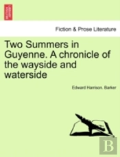 Two Summers In Guyenne. A Chronicle Of The Wayside And Waterside