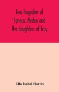 Two Tragedies Of Seneca, Medea And The Daughters Of Troy