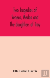Two Tragedies Of Seneca, Medea And The Daughters Of Troy