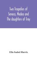 Two Tragedies Of Seneca, Medea And The Daughters Of Troy