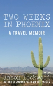 Two Weeks In Phoenix: A Travel Memoir