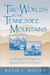 Two Worlds In The Tennessee Mountains: Exploring The Origins Of Appalachian Stereotypes
