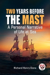 Two Years Before The Mast A Personal Narrative Of Life At Sea