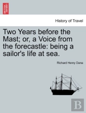 Two Years Before The Mast; Or, A Voice From The Forecastle
