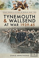 Tynemouth And Wallsend At War 1939 - 1945