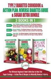 Type 2 Diabetes Cookbook & Action Plan, Reverse Diabetes Guide & Sugar Detox - 3 Books In 1 Bundle