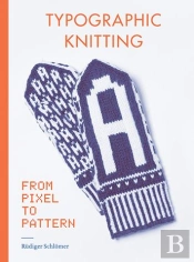 Typographic Knitting From Pixel To Pattern /Anglais