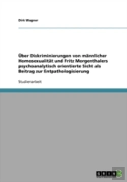 Bertrand.pt - Uber Diskriminierungen Von Mannlicher Homosexualitat Und Fritz Morgenthalers Psychoanalytisch Orientierte Sicht Als Beitrag Zur Entpathologisierung