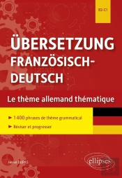 Ubersetzung Franzosisch-Deutsch ; Le Theme Allemand Thématique ; 1400 Phrases De Thème Grammatical Classées Par Thème