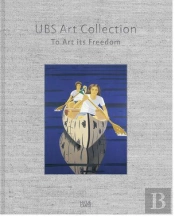 Ubs Art Collection To Art Its Freedom /Anglais