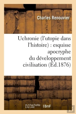 Bertrand.pt - Uchronie (L'Utopie Dans L'Histoire) : Esquisse Apocryphe Du Developpement Civilisation (Ed.1876)