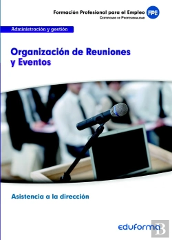 Bertrand.pt - Uf0325. Organización De Reuniones Y Eventos. Certificado De Profesionalidad Asistencia A La Direcció