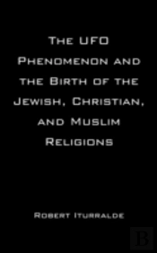 Ufo Phenomenon And The Birth Of The Jewish, Christian, And Muslim Religions