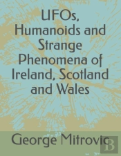 Ufos, Humanoids And Strange Phenomena Of Ireland, Scotland And Wales