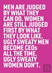 Ugly Sweaty Men Become Ceos All The Time. Ugly Sweaty Women Don'T.