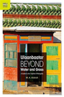 Ulaanbaatar Beyond Water And Grass - A Guide To The Capital Of Mongolia