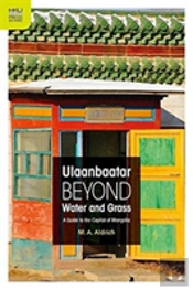 Ulaanbaatar Beyond Water And Grass - A Guide To The Capital Of Mongolia