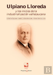 Ulpiano Lloreda Y Los Inicios De La Industrialización Vallecaucana