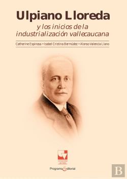 Bertrand.pt - Ulpiano Lloreda Y Los Inicios De La Industrialización Vallecaucana