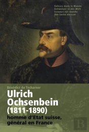 Ulrich Ochsenbein (1811-1890). Homme D'Etat Suisse, Général En France