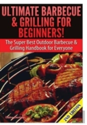 Ultimate Barbecue And Grilling For Beginners