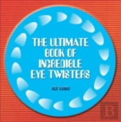 Ultimate Book Of Incredible Eye-Twisters
