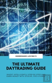 Ultimate Daytrading Guide: Invest Intelligently Step By Step And Earn Money With Stocks, Cfd & Forex