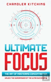 Ultimate Focus: Unlock The Superpower Of