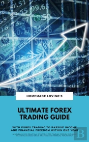 Ultimate Forex Trading Guide: With Forex Trading To Passive Income And Financial Freedom Within One Year (Workbook With Practical Strategies For Trading Foreign Exchange Including Detailed Chart Anal