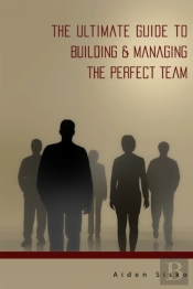 Ultimate Guide To Building & Managing The Perfect Team