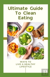 Ultimate Guide To Clean Eating