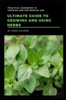 Ultimate Guide To Growing And Using Herbs