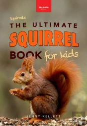 Ultimate Squirrel Book For Kids