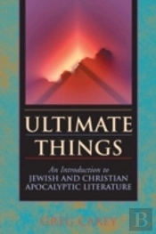 Ultimate Things: An Introduction To Jewish And Christian Apocalyptic Literature