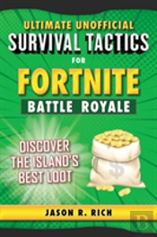 Ultimate Unofficial Survival Tactics For Fortnite Battle Royale: Discover The