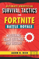 Ultimate Unofficial Survival Tactics For Fortnite Battle Royale: Mastering Game Settings For Victory
