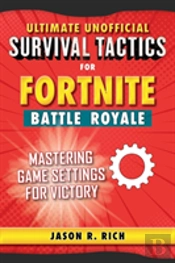 Ultimate Unofficial Survival Tactics For Fortnite Battle Royale: Mastering Game Settings For Victory