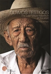 Ultimos Testigos The Last Maya Rebellion In Yucatan /Anglais