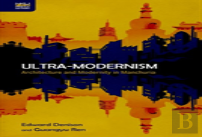 Ultra-Modernism - Architecture And Modernity In Manchuria