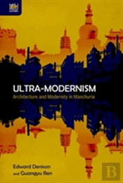 Ultra-Modernism - Architecture And Modernity In Manchuria