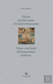Ulysses And The Limits Of Danteâ€™S Humanism / Ulisse O Dei Limiti Dellâ€™Umanesimo Dantesco