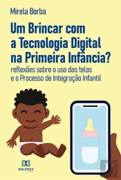 Um Brincar Com A Tecnologia Digital Na Primeira Infância?