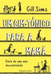Um Gim-Tónico Para A Mamã. Diário De Uma Mãe Descontrolada