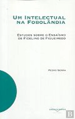 Bertrand.pt - Um Intelectual na Fobolândia 
Estudos sobre o Ensaísmo de Fidelino de Figueiredo