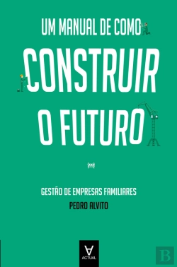 Bertrand.pt - Um Manual De Como Construir O Futuro - Gestão De Empresas Familiares