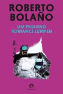 Um Pequeno Romance Lúmpen- Inclui Caderno Roberto Bolaño
