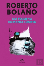 Um Pequeno Romance Lúmpen- Inclui Caderno Roberto Bolaño