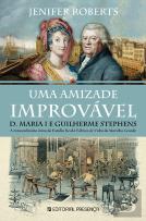 Uma Amizade Improvável - D. Maria I e Guilherme Stephens