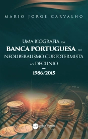 Uma Biografia da Banca Portuguesa do Neoliberalismo Curtotermista ao Declinio - 1986/2015